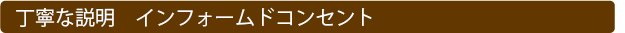 丁寧な説明　インフォームドコンセント